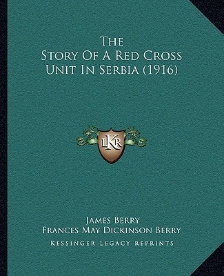 The Story Of A Red Cross Unit In Serbia (1916)