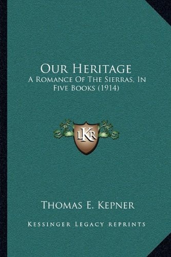 Our Heritage: A Romance Of The Sierras, In Five Books (1914)