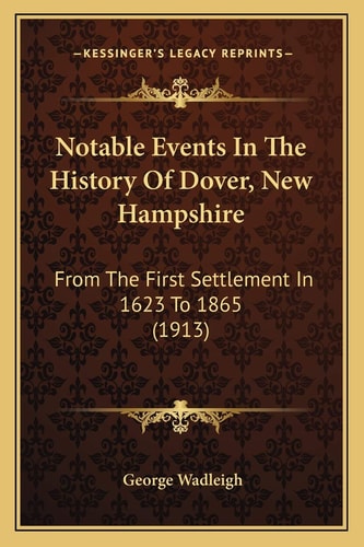 Notable Events In The History Of Dover, New Hampshire: From The First Settlement In 1623 To 1865 (1913)