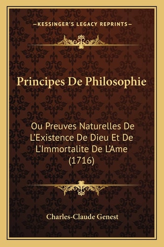 Principes De Philosophie: Ou Preuves Naturelles De L'Existence De Dieu Et De L'Immortalite De L'Ame (1716)