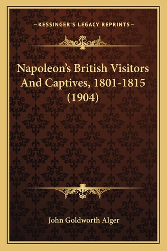Napoleon's British Visitors And Captives, 1801-1815 (1904)