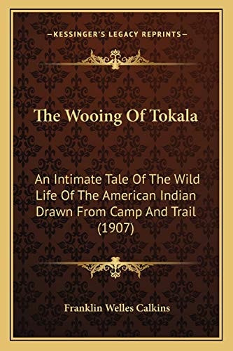 The Wooing Of Tokala: An Intimate Tale Of The Wild Life Of The American Indian Drawn From Camp And Trail (1907)