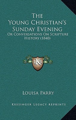 The Young Christian's Sunday Evening: Or Conversations On Scripture History (1840)
