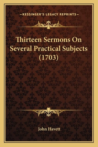 Thirteen Sermons On Several Practical Subjects (1703)