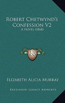 Robert Chetwynd's Confession V2: A Novel (1868)