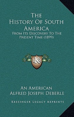 The History Of South America: From Its Discovery To The Present Time (1899)