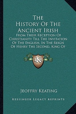 The History Of The Ancient Irish: From Their Reception Of Christianity Till The Invitation Of The English, In The Reign Of Henry The Second, King Of England (1820)