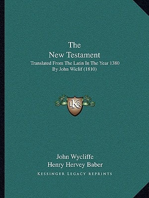 The New Testament: Translated From The Latin In The Year 1380 By John Wiclif (1810)