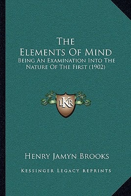The Elements Of Mind: Being An Examination Into The Nature Of The First (1902)