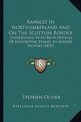 Rambles In Northumberland And On The Scottish Border: Interspersed With Brief Notices Of Interesting Events In Border History (1835)