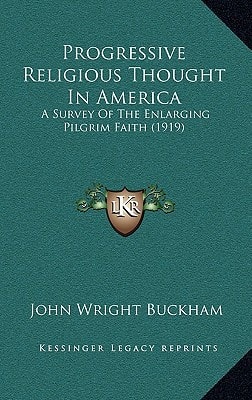 Progressive Religious Thought In America: A Survey Of The Enlarging Pilgrim Faith (1919)
