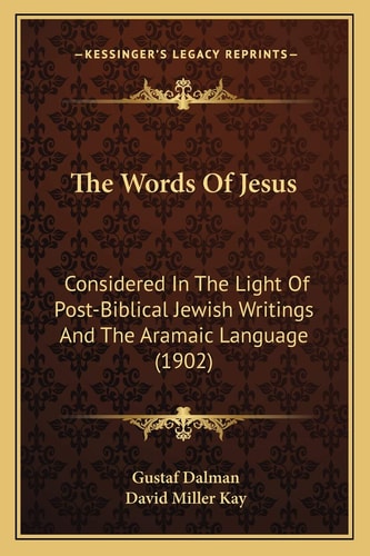 The Words Of Jesus: Considered In The Light Of Post-Biblical Jewish Writings And The Aramaic Language (1902)