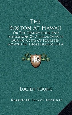 The Boston At Hawaii: Or The Observations And Impressions Of A Naval Officer During A Stay Of Fourteen Months In Those Islands On A Man-Of-War (1898)