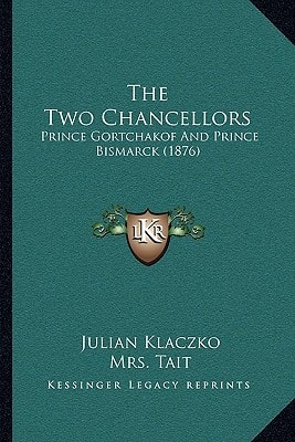 The Two Chancellors: Prince Gortchakof And Prince Bismarck (1876)