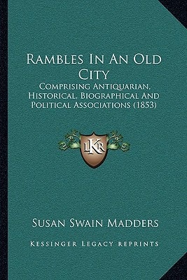Rambles In An Old City: Comprising Antiquarian, Historical, Biographical And Political Associations (1853)