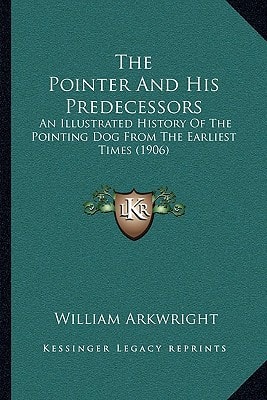 The Pointer And His Predecessors: An Illustrated History Of The Pointing Dog From The Earliest Times (1906)