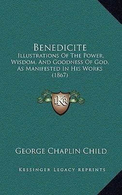 Benedicite: Illustrations Of The Power, Wisdom, And Goodness Of God, As Manifested In His Works (1867)