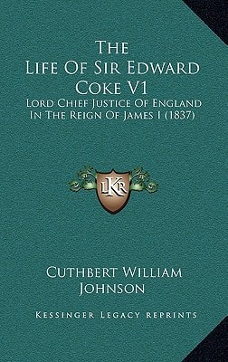 The Life Of Sir Edward Coke V1: Lord Chief Justice Of England In The Reign Of James I (1837)