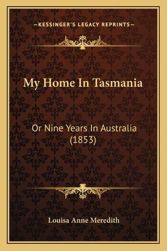 My Home In Tasmania: Or Nine Years In Australia (1853)