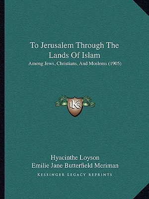 To Jerusalem Through The Lands Of Islam: Among Jews, Christians, And Moslems (1905)