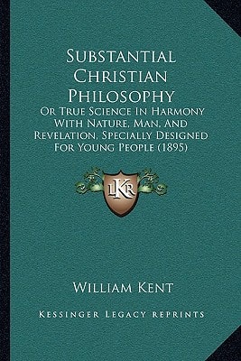 Substantial Christian Philosophy: Or True Science In Harmony With Nature, Man, And Revelation, Specially Designed For Young People (1895)