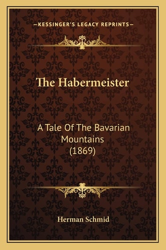 The Habermeister: A Tale Of The Bavarian Mountains (1869)