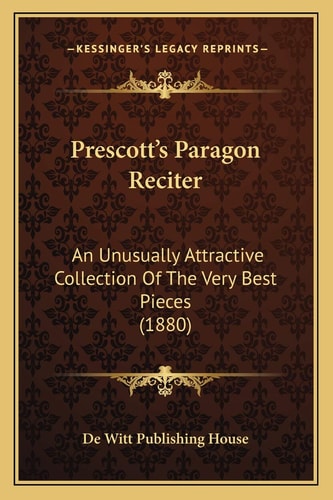 Prescott's Paragon Reciter: An Unusually Attractive Collection Of The Very Best Pieces (1880)