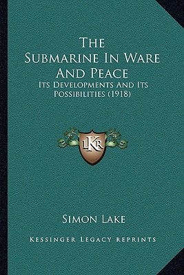 The Submarine In Ware And Peace: Its Developments And Its Possibilities (1918)