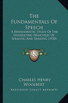 The Fundamentals Of Speech: A Behavioristic Study Of The Underlying Principles Of Speaking And Reading (1920)