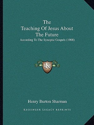 The Teaching Of Jesus About The Future: According To The Synoptic Gospels (1908)