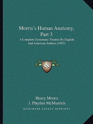 Morris's Human Anatomy, Part 3: A Complete Systematic Treatise by English and American Authors (1907)