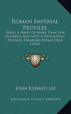 Roman Imperial Profiles: Being A Series Of More Than One Hundred And Sixty Lithographic Profiles, Enlarged From Coins (1874)