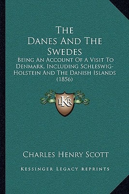 The Danes And The Swedes: Being An Account Of A Visit To Denmark, Including Schleswig-Holstein And The Danish Islands (1856)