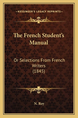 The French Student's Manual: Or Selections From French Writers (1845)
