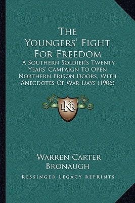 The Youngers' Fight For Freedom: A Southern Soldier's Twenty Years' Campaign To Open Northern Prison Doors, With Anecdotes Of War Days (1906)