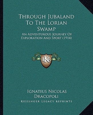 Through Jubaland To The Lorian Swamp: An Adventurous Journey Of Exploration And Sport (1914)
