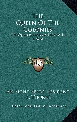 The Queen Of The Colonies: Or Queensland As I Knew It (1876)