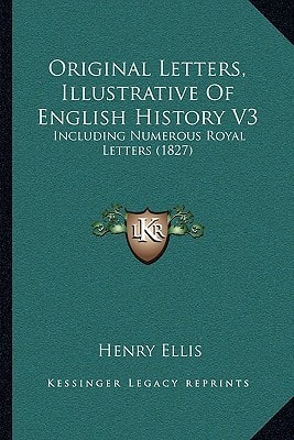 Original Letters, Illustrative Of English History V3: Including Numerous Royal Letters (1827)