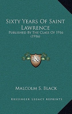 Sixty Years Of Saint Lawrence: Published By The Class Of 1916 (1916)