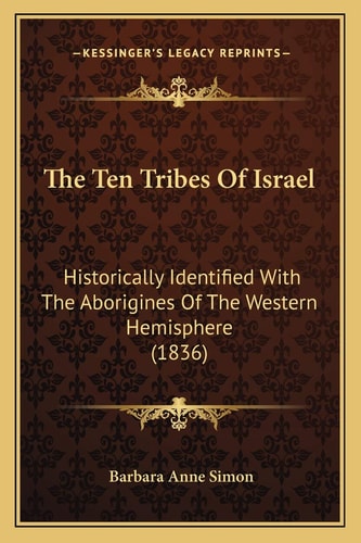 The Ten Tribes Of Israel: Historically Identified With The Aborigines Of The Western Hemisphere (1836)