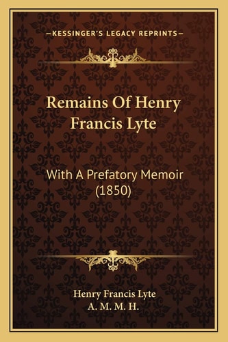 Remains Of Henry Francis Lyte: With A Prefatory Memoir (1850)