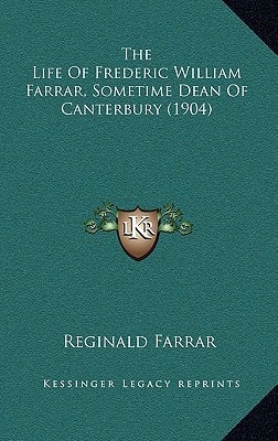 The Life Of Frederic William Farrar, Sometime Dean Of Canterbury (1904)