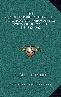 The Quarterly Publication Of The Historical And Philosophical Society Of Ohio V13-15: 1918-1920 (1920)