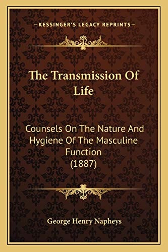 The Transmission Of Life: Counsels On The Nature And Hygiene Of The Masculine Function (1887)