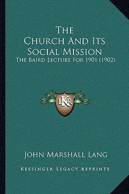 The Church And Its Social Mission: The Baird Lecture For 1901 (1902)