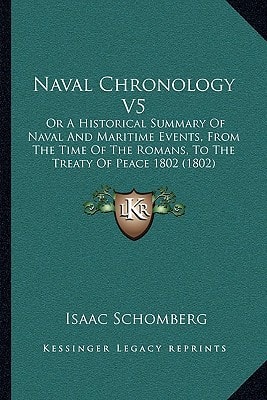 Naval Chronology V5: Or A Historical Summary Of Naval And Maritime Events, From The Time Of The Romans, To The Treaty Of Peace 1802 (1802)