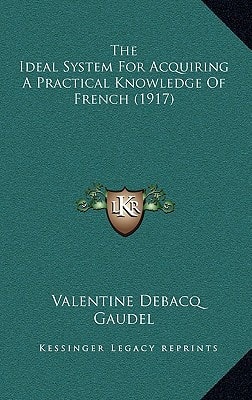 The Ideal System For Acquiring A Practical Knowledge Of French (1917)