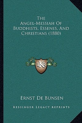 The Angel-Messiah Of Buddhists, Essenes, And Christians (1880)