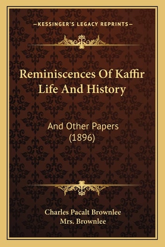 Reminiscences Of Kaffir Life And History: And Other Papers (1896)