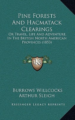 Pine Forests And Hacmatack Clearings: Or Travel, Life And Adventure, In The British North American Provinces (1853)